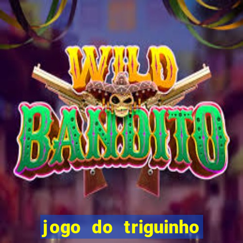 jogo do triguinho de ganhar dinheiro